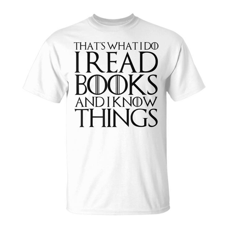 THAT'S WHAT I DO I READ BOOKS AND I KNOW THINGS T-Shirt T-Shirt