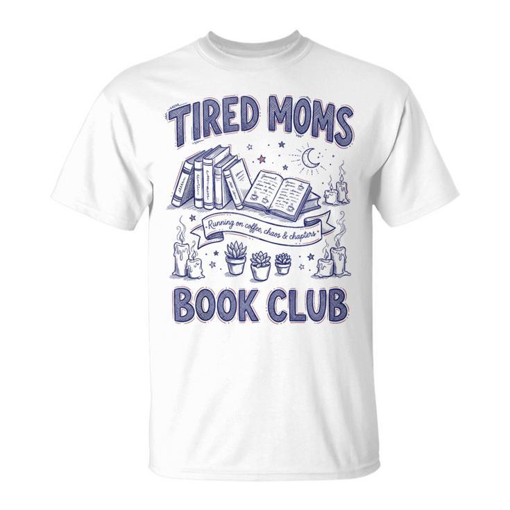 Tired Moms Book Club Coffee Chaos And Chapters Reader T-Shirt