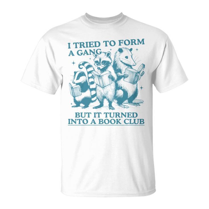 i Tried To Form a Gang But It Turned Into a Book Club T-Shirt