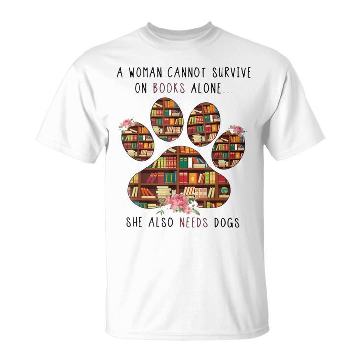 A Woman Cannot Survive On Books Alone She Also Needs Dog T-Shirt