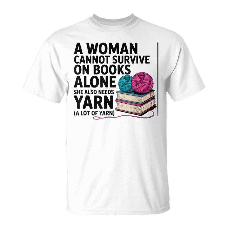 A Woman Cannot Survive On Books Alone She Also Needs Yarn T-Shirt