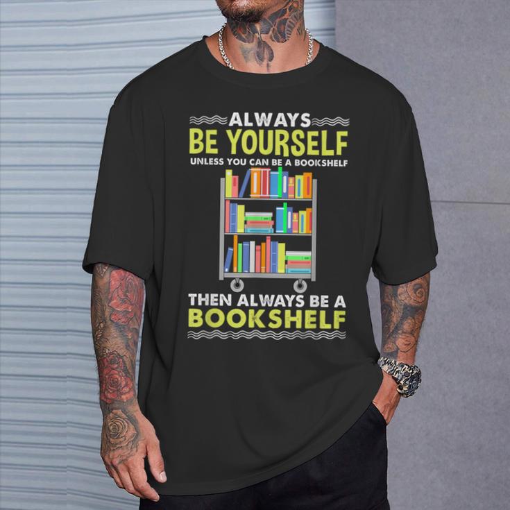 Always Be Yourself Unless You Can Be A Bookshelf T-Shirt Gifts for Him Always Be Yourself Unless You Can Be A Bookshelf T-Shirt Gifts for Him