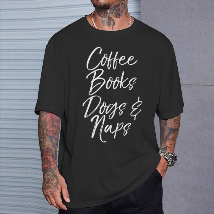 Book Lover For Dog Owner Coffee Books Dogs & Naps T-Shirt Gifts for Him Book Lover For Dog Owner Coffee Books Dogs & Naps T-Shirt Gifts for Him