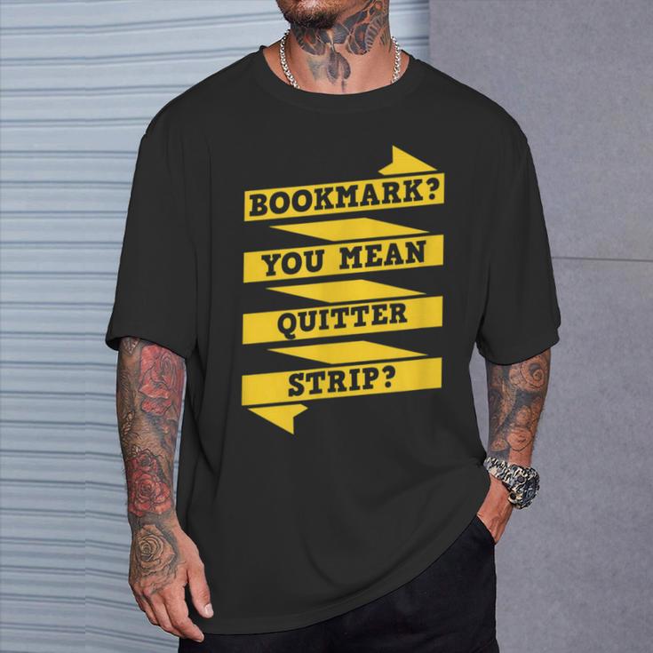 Bookmark You Mean Quitter Strip Literary Book Reading T-Shirt Gifts for Him Bookmark You Mean Quitter Strip Literary Book Reading T-Shirt Gifts for Him