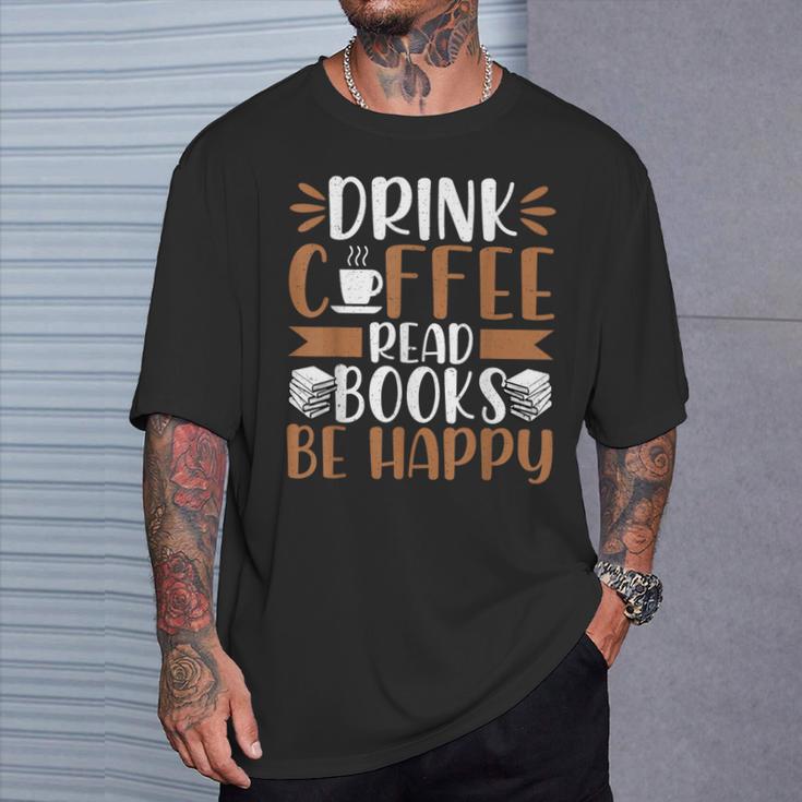Books Reader Coffee Lover Drink Coffee Read Books Be Happy T-Shirt Gifts for Him Books Reader Coffee Lover Drink Coffee Read Books Be Happy T-Shirt Gifts for Him