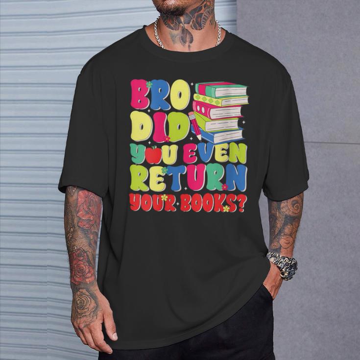 Bro Did You Even Return Your Books Librarian School T-Shirt Gifts for Him Bro Did You Even Return Your Books Librarian School T-Shirt Gifts for Him
