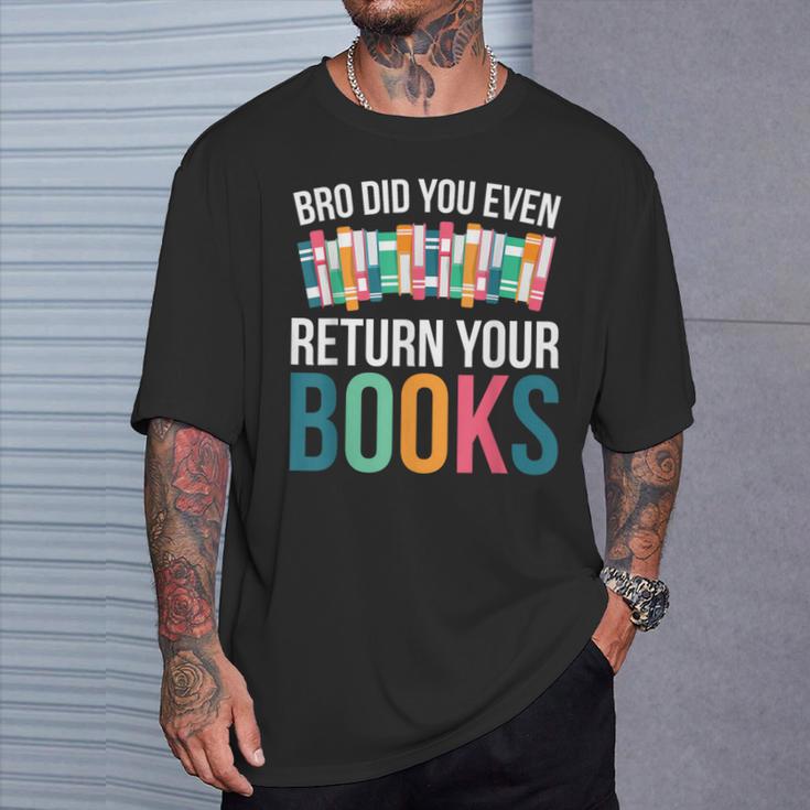 Bro Did You Even Return Your Books T-Shirt Gifts for Him
