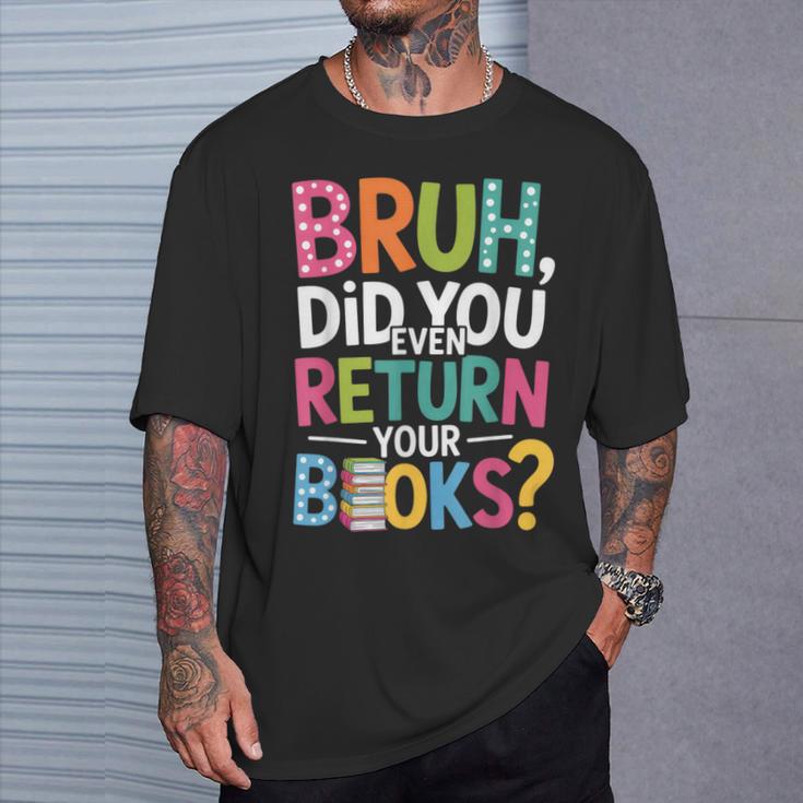 Bruh Did You Even Return Your Books For Students T-Shirt Gifts for Him