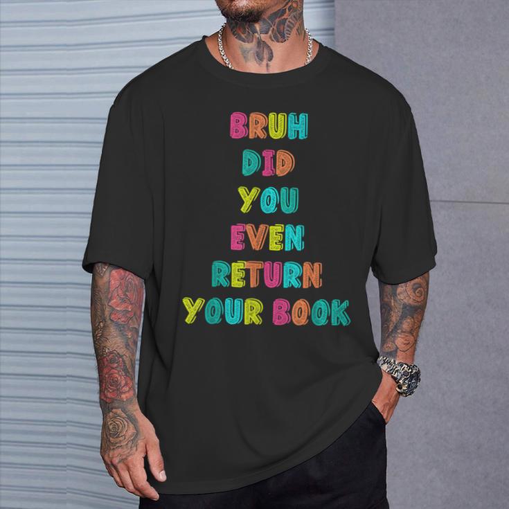 Bruh Return Your Books Library Librarian Book Lover T-Shirt Gifts for Him Bruh Return Your Books Library Librarian Book Lover T-Shirt Gifts for Him