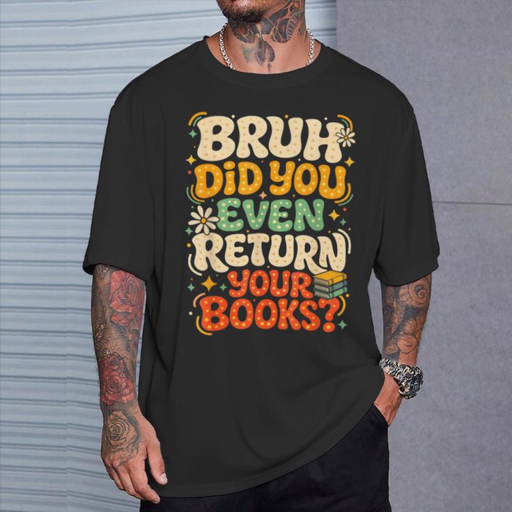 Bruh Return Your Books Library Teacher Students T-Shirt Gifts for Him Bruh Return Your Books Library Teacher Students T-Shirt Gifts for Him