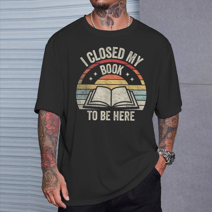 I Closed My Book To Be Here Reader Retro Vintage T-Shirt Gifts for Him
