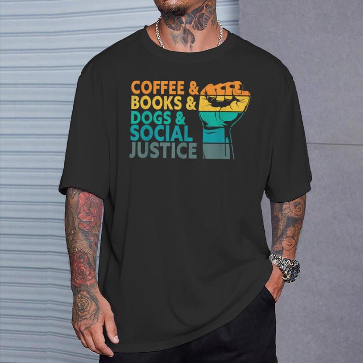 Coffee Books Dogs And Social Justice Human Rights Equality T-Shirt Gifts for Him Coffee Books Dogs And Social Justice Human Rights Equality T-Shirt Gifts for Him