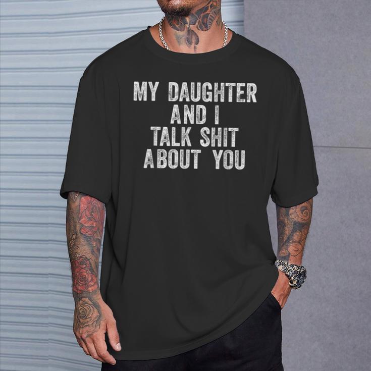 My Daughter And I Talk Shit About You For Dad Mom T-Shirt Gifts for Him My Daughter And I Talk Shit About You For Dad Mom T-Shirt Gifts for Him