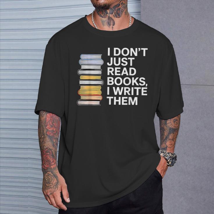 I Don't Just Read Books I Write Them Author Writer T-Shirt Gifts for Him I Don't Just Read Books I Write Them Author Writer T-Shirt Gifts for Him