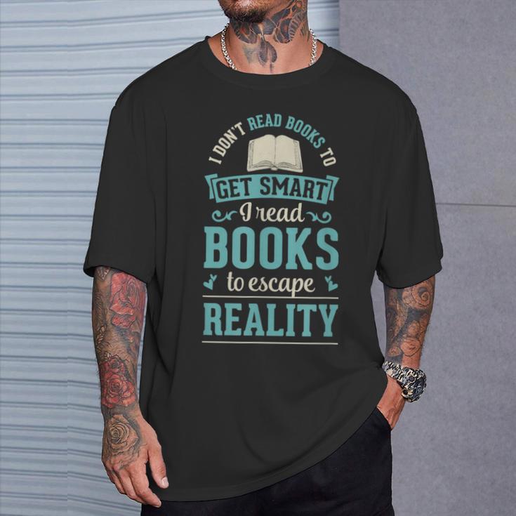 I Don't Read Books To Get Smart I Read Books Escape T-Shirt Gifts for Him