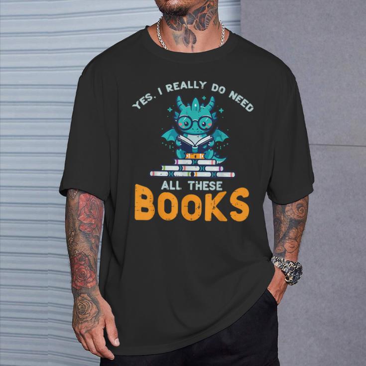 Dragon Yes I Really Need All Books Geek Kids Men Women T-Shirt Gifts for Him Dragon Yes I Really Need All Books Geek Kids Men Women T-Shirt Gifts for Him