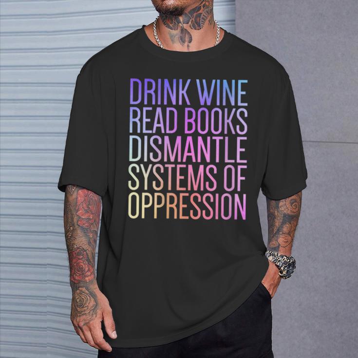 Drink Wine Read Books Dismantle Systems Of Oppression T-Shirt Gifts for Him