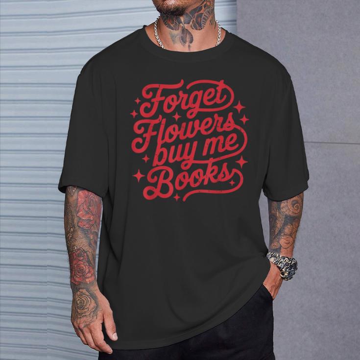 Forget Flowers Buy Me Books Valentine Bookish Book Lover T-Shirt Gifts for Him