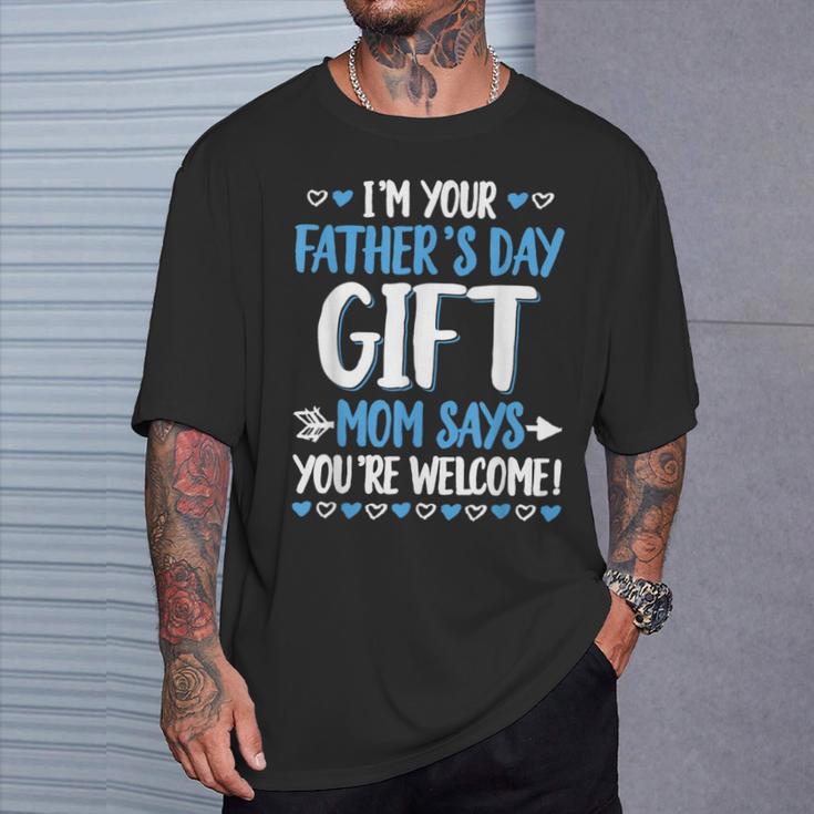 I'm Your Father's Day Mom Says You're Welcome T-Shirt Gifts for Him