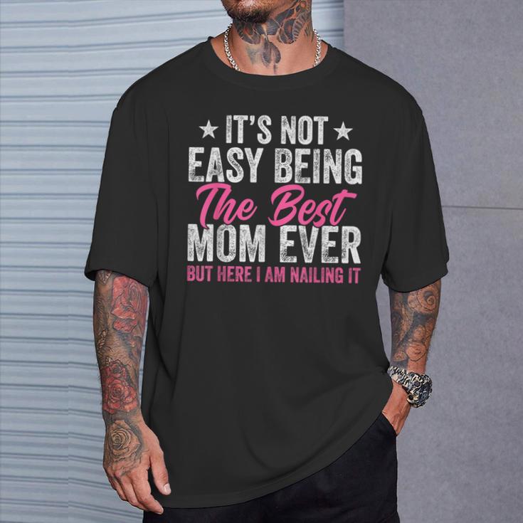 It's Not Easy Being The Best Mom Ever But Here I Am Nailing T-Shirt Gifts for Him
