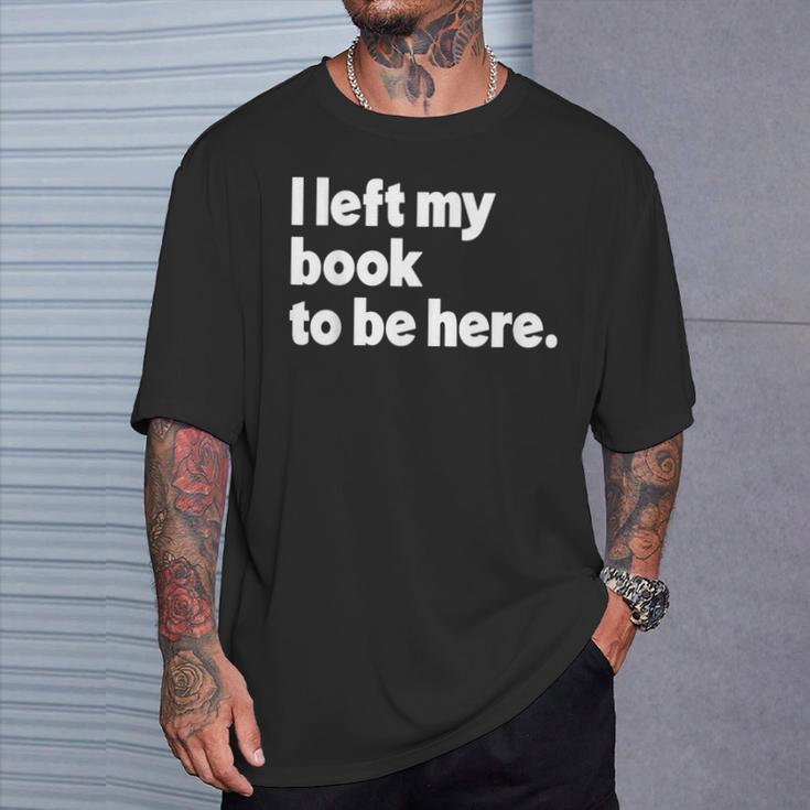 I Left My Book To Be Here T-Shirt Gifts for Him
