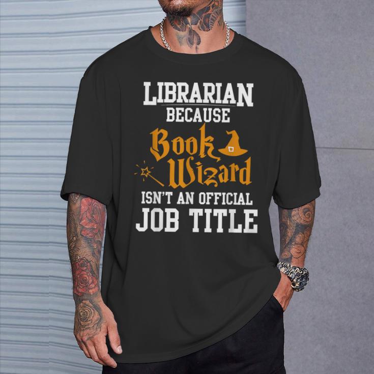 Librarian Because Book Wizard Isn't An Official Job Title T-Shirt Gifts for Him Librarian Because Book Wizard Isn't An Official Job Title T-Shirt Gifts for Him
