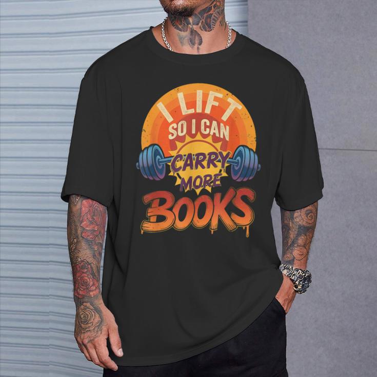 I Lift So I Can Carry More Books Reading Humor Gyming T-Shirt Gifts for Him