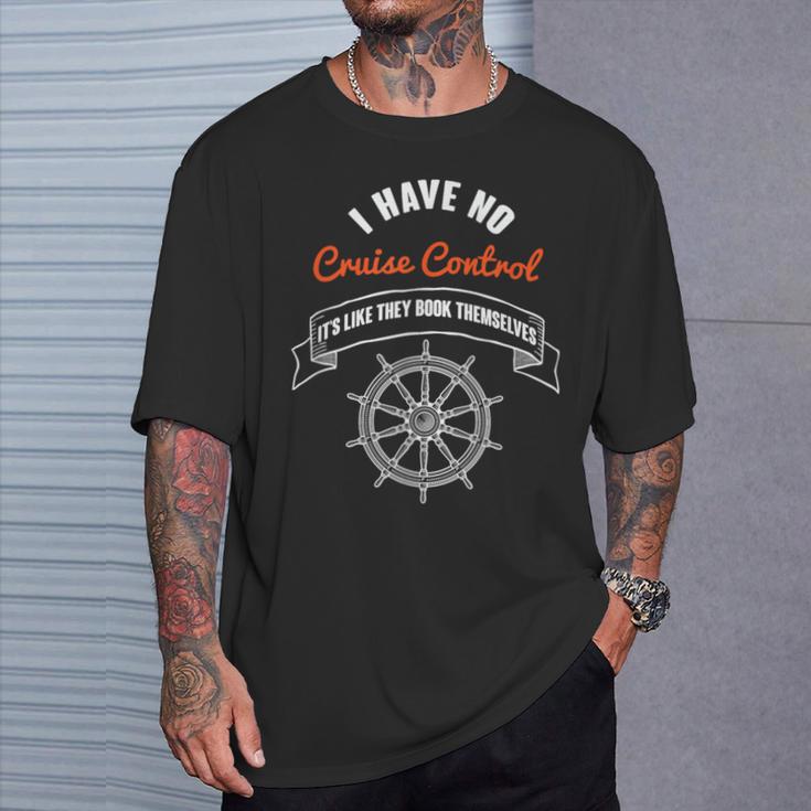 I Have No Cruise Control It's Like They Book Themselves T-Shirt Gifts for Him