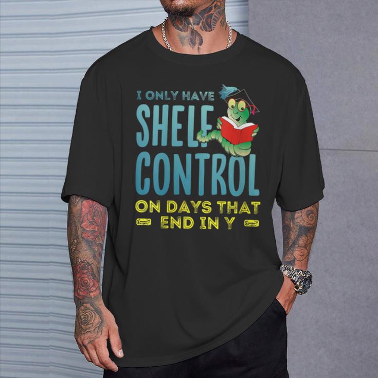 I Only Have Shelf Control On Days End In Y Book T-Shirt Gifts for Him