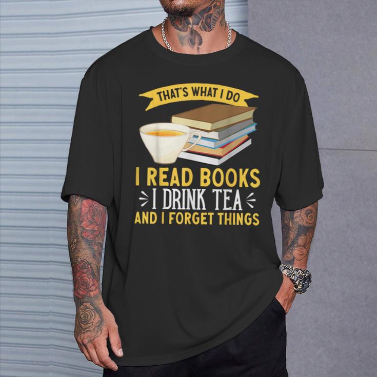 That’s What I Do Read Books I Drink Tea And I Forget Things T-Shirt Gifts for Him That’s What I Do Read Books I Drink Tea And I Forget Things T-Shirt Gifts for Him