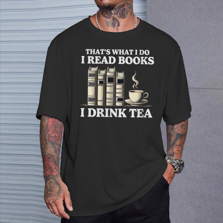 That's What I Do I Read Books I Drink Tea Reading T-Shirt Gifts for Him That's What I Do I Read Books I Drink Tea Reading T-Shirt Gifts for Him
