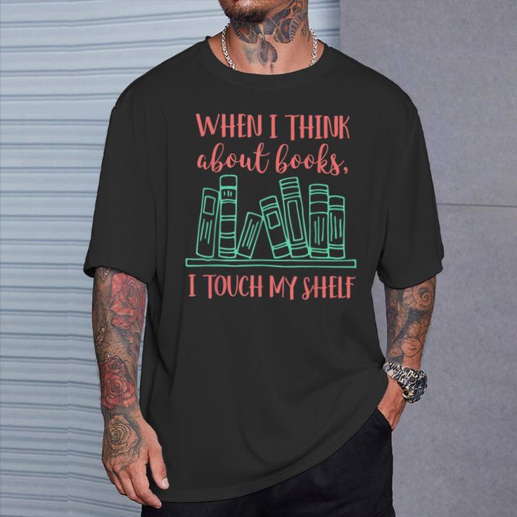 When I Think About Books I Touch My Shelf Book Lover T-Shirt Gifts for Him When I Think About Books I Touch My Shelf Book Lover T-Shirt Gifts for Him