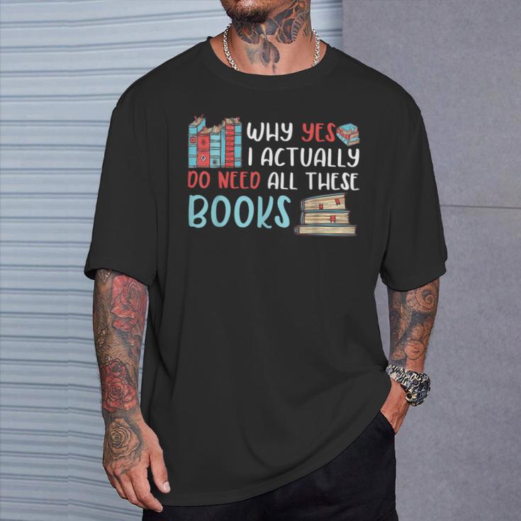 Why Yes I Actually Do Need All These Books Book Lovers Read T-Shirt Gifts for Him Why Yes I Actually Do Need All These Books Book Lovers Read T-Shirt Gifts for Him
