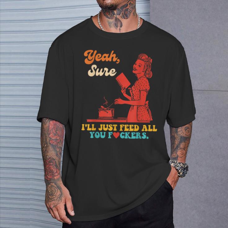 Yeah Sure I'Ll Just Feed All You Fckers Book Lover Quote T-Shirt Gifts for Him Yeah Sure I'Ll Just Feed All You Fckers Book Lover Quote T-Shirt Gifts for Him