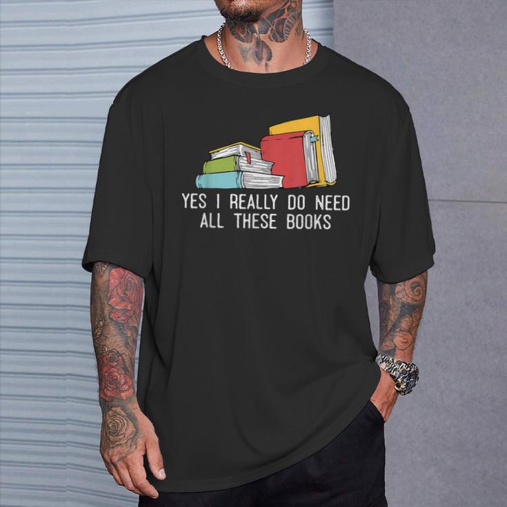 Yes I Really Do Need All These Books Reading Book Lover T-Shirt Gifts for Him