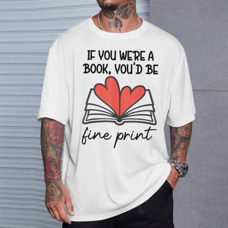 Books Are My Valentine If You Were a Book Youd Be Fine Print T-Shirt Gifts for Him Books Are My Valentine If You Were a Book Youd Be Fine Print T-Shirt Gifts for Him