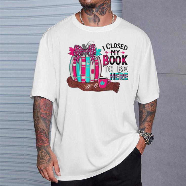 I Closed My Book To Be Here Fall Pumpkin T-Shirt Gifts for Him