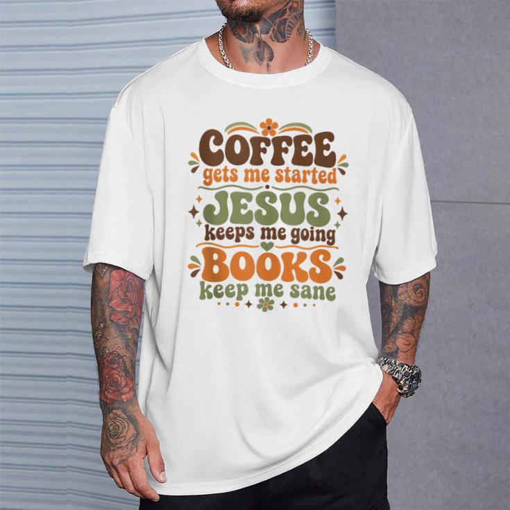 Coffee Starts Me Jesus Keeps Me Going Books Keep Me Sane T-Shirt Gifts for Him