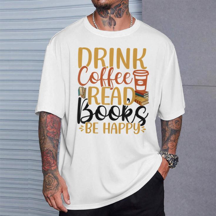 Drink Coffee Read Books Be Happy Coffee Lover T-Shirt Gifts for Him
