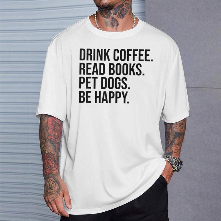 Drink Coffee Read Books Pet Dogs Be Happy Dog Men Women T-Shirt Gifts for Him
