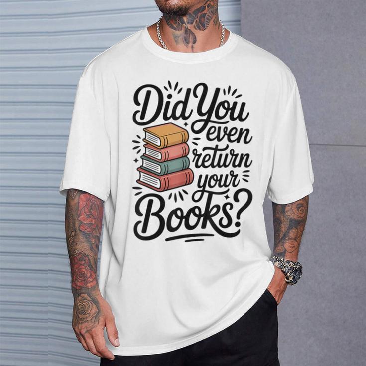 Did You Even Return Your Books Librarian Library T-Shirt Gifts for Him