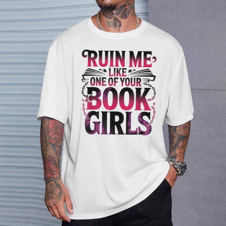Ruin Me Like One Of Your Book Girls BookTok Romance Reader T-Shirt Gifts for Him