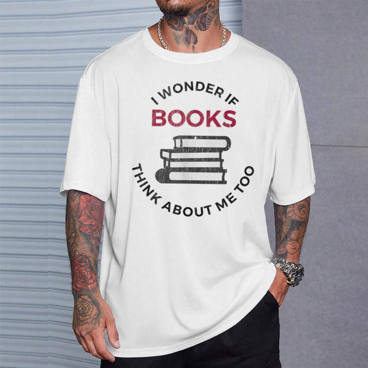 I Wonder If Books Think About Me Too Reading T-Shirt T-Shirt Gifts for Him I Wonder If Books Think About Me Too Reading T-Shirt T-Shirt Gifts for Him