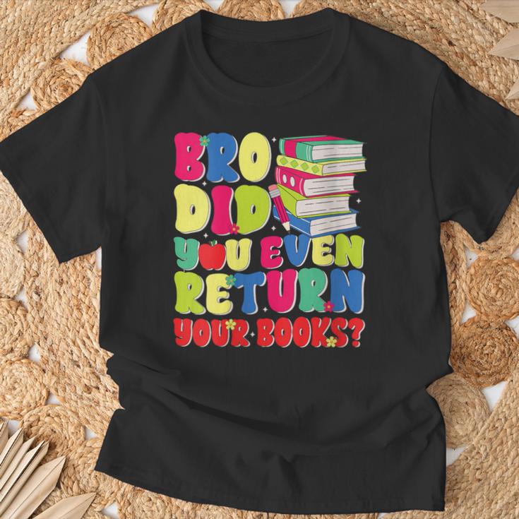 Bro Did You Even Return Your Books Librarian School T-Shirt Gifts for Old Men Bro Did You Even Return Your Books Librarian School T-Shirt Gifts for Old Men