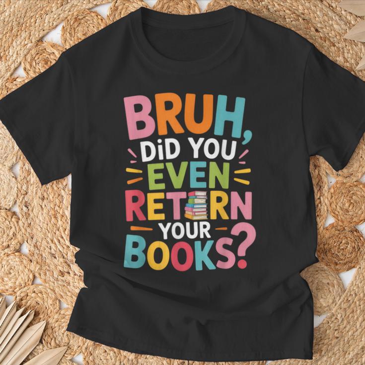Bruh Did You Even Return Your Books College Life Humor T-Shirt Gifts for Old Men