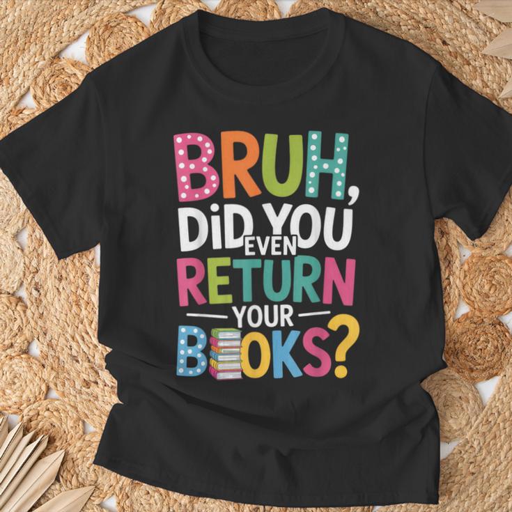 Bruh Did You Even Return Your Books For Students T-Shirt Gifts for Old Men