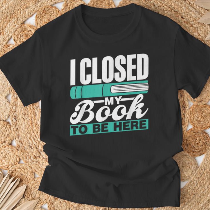 I Closed My Book To Be Here Read Readers Reader Reading T-Shirt Gifts for Old Men I Closed My Book To Be Here Read Readers Reader Reading T-Shirt Gifts for Old Men