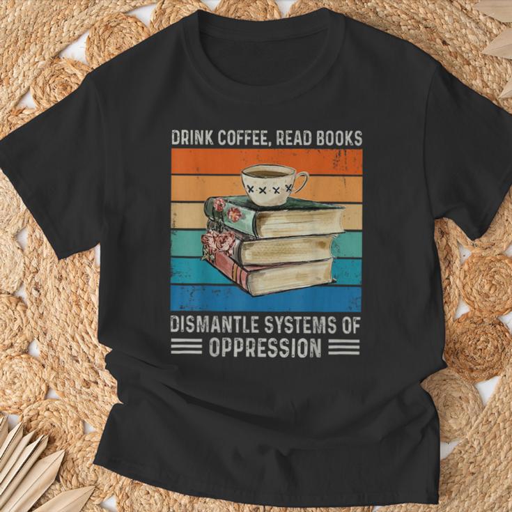 Drink Coffee Read Books Dismantle Systems Of Oppression T-Shirt Gifts for Old Men Drink Coffee Read Books Dismantle Systems Of Oppression T-Shirt Gifts for Old Men