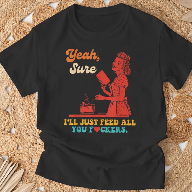 Yeah Sure I'Ll Just Feed All You Fckers Book Lover Quote T-Shirt Gifts for Old Men Yeah Sure I'Ll Just Feed All You Fckers Book Lover Quote T-Shirt Gifts for Old Men