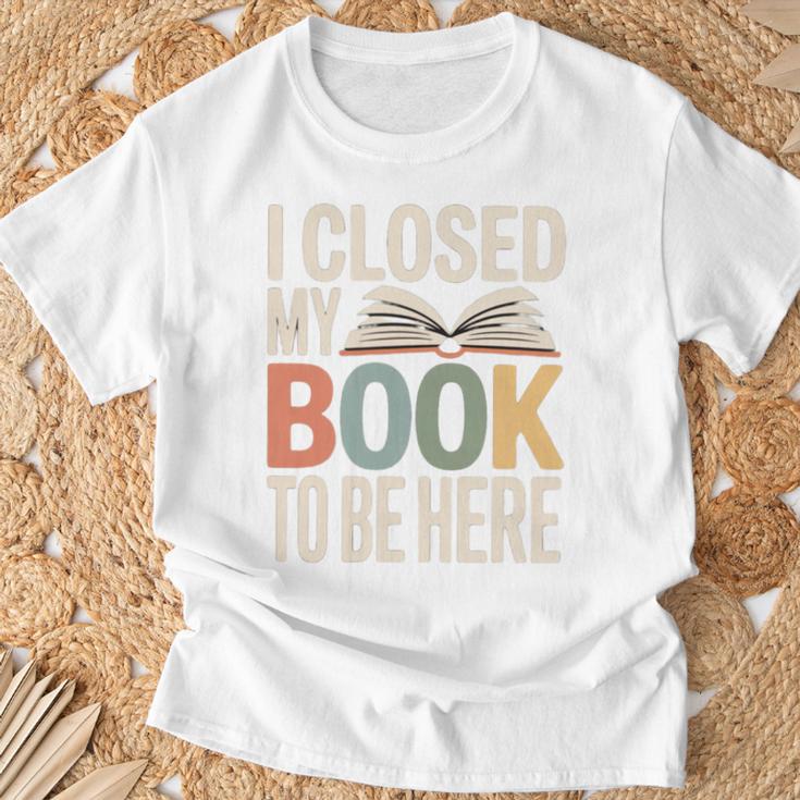 I Closed My Book To Be Here Reading Quote T-Shirt Gifts for Old Men